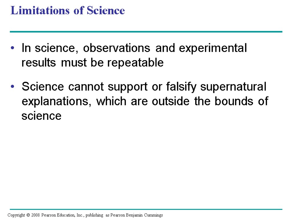 Limitations of Science In science, observations and experimental results must be repeatable Science cannot